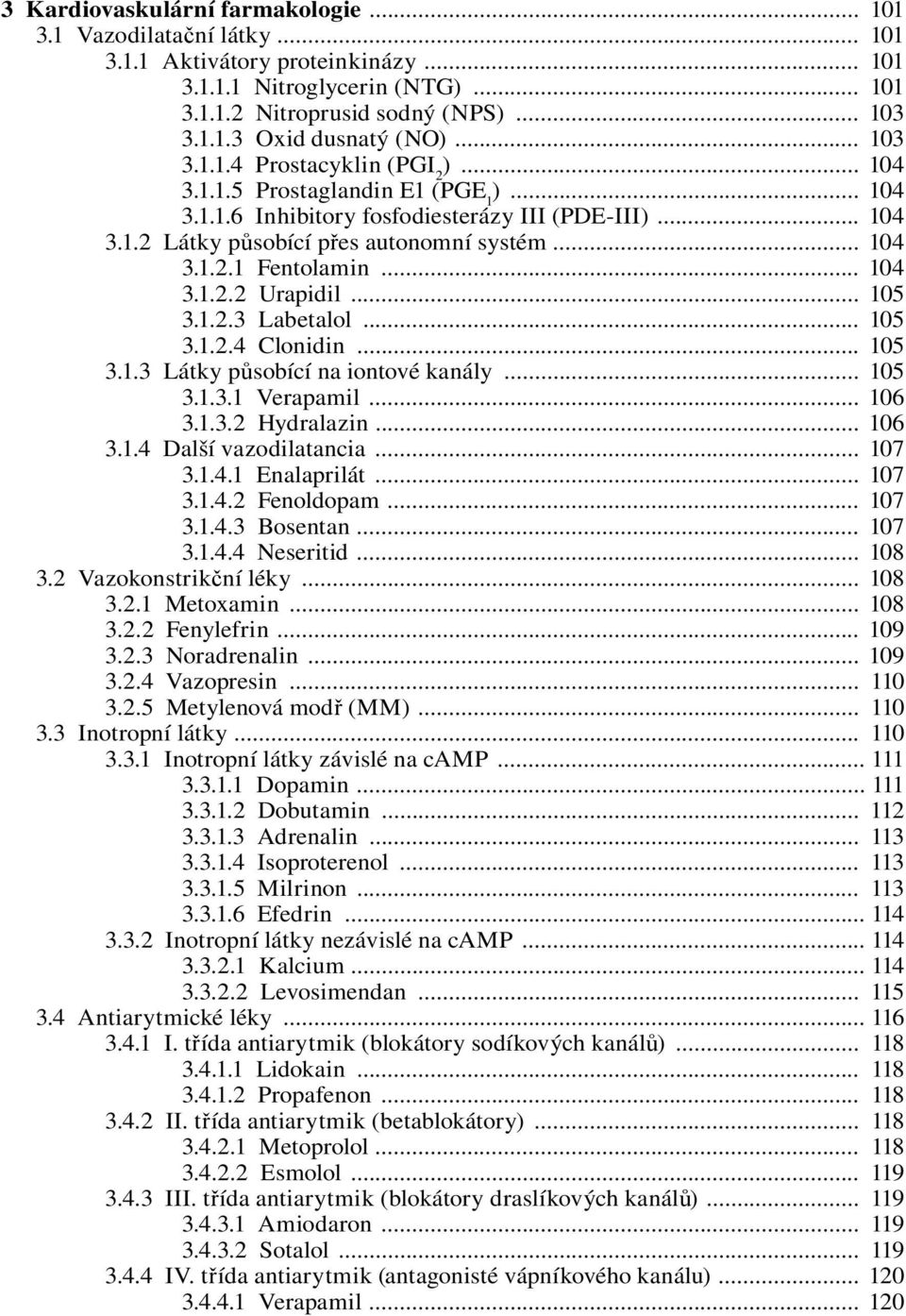 .. 104 3.1.2.2 Urapidil... 105 3.1.2.3 Labetalol... 105 3.1.2.4 Clonidin... 105 3.1.3 Látky působící na iontové kanály... 105 3.1.3.1 Verapamil... 106 3.1.3.2 Hydralazin... 106 3.1.4 Další vazodilatancia.