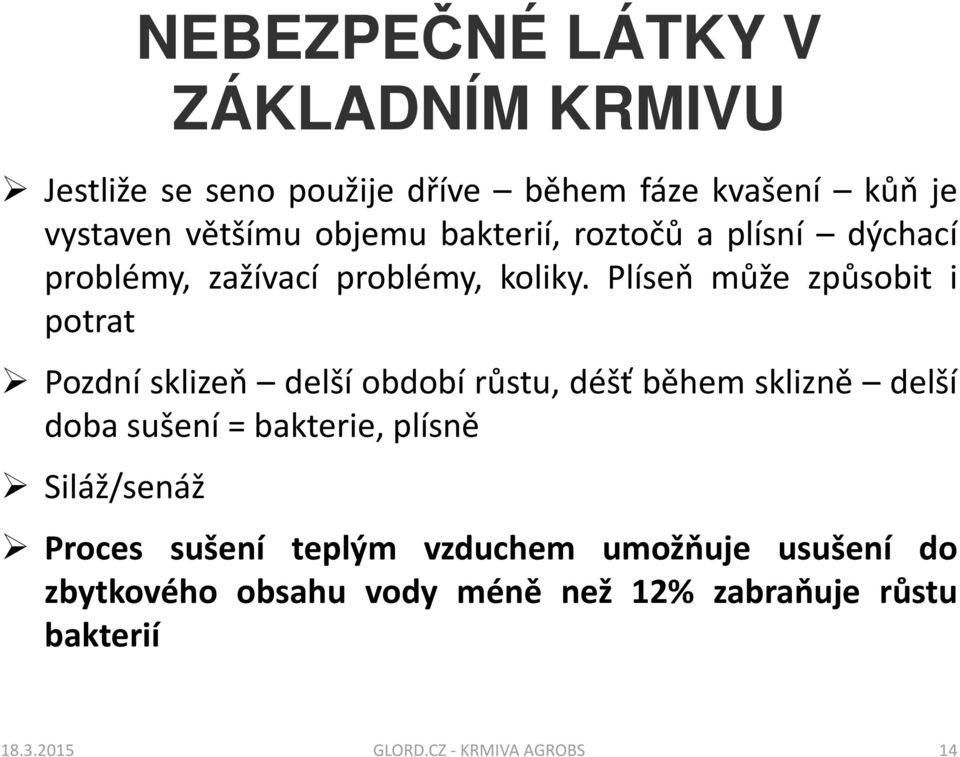 Plíseň může způsobit i potrat Pozdní sklizeň delší období růstu, déšť běhemsklizně delší doba sušení = bakterie,