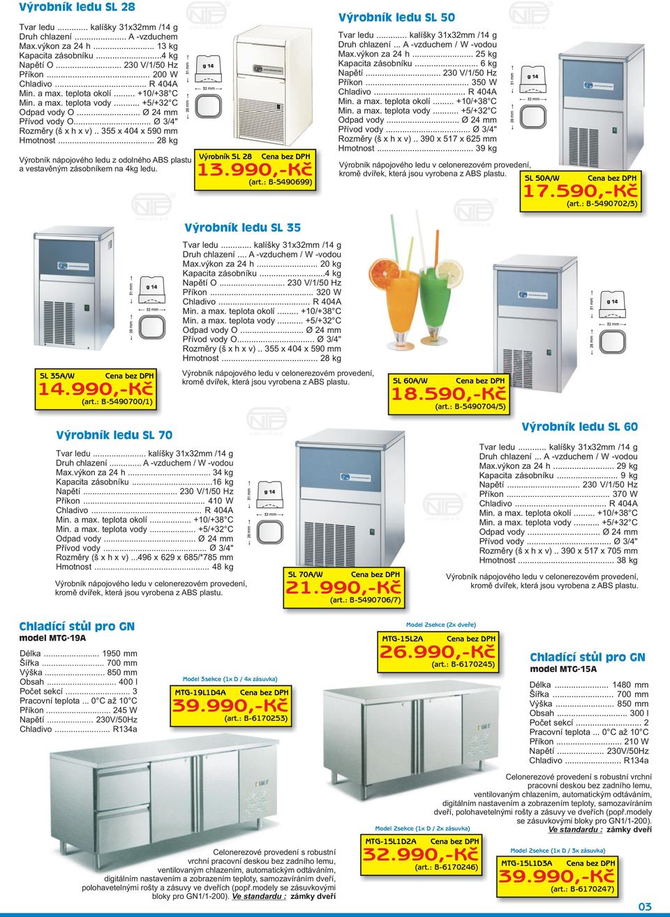 .. 28 kg Výrobník nápojového ledu z odolného ABS plastu a vestavìným zásobníkem na 4kg ledu. Výrobník SL 28 13.990,-Kè (art.: B-5490699) Výrobník ledu SL 50 Tvar ledu.