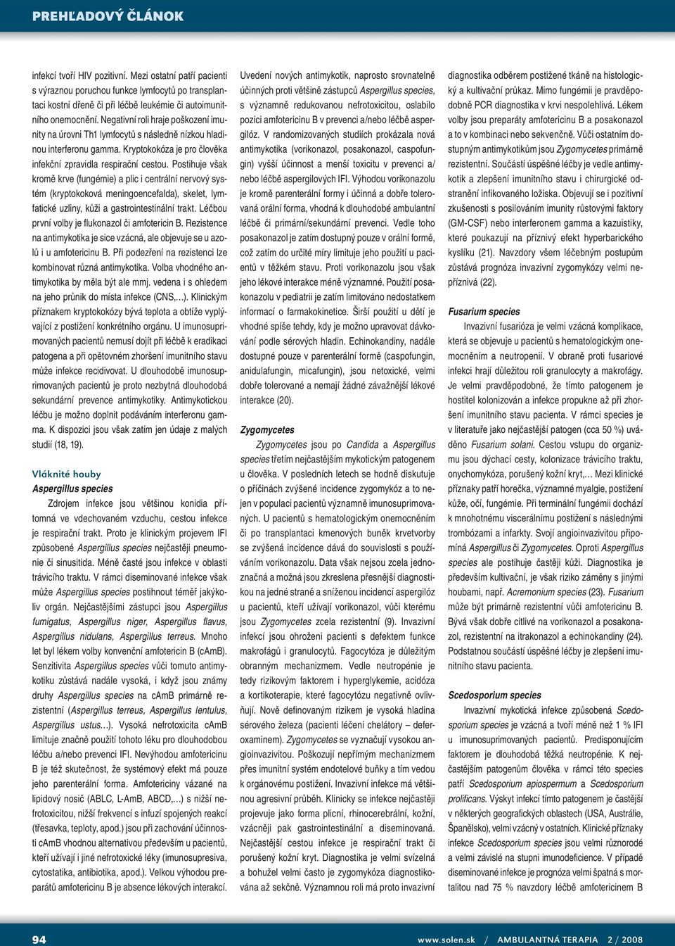 Postihuje však kromě krve (fungémie) a plic i centrální nervový systém (kryptokoková meningoencefalda), skelet, lymfatické uzliny, kůži a gastrointestinální trakt.