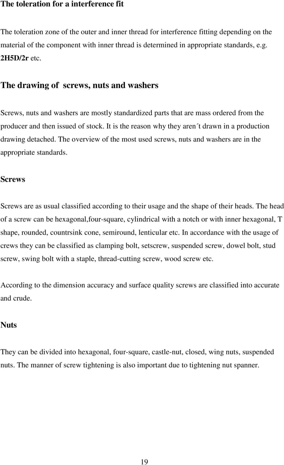 The drawing of screws, nuts and washers Screws, nuts and washers are mostly standardized parts that are mass ordered from the producer and then issued of stock.