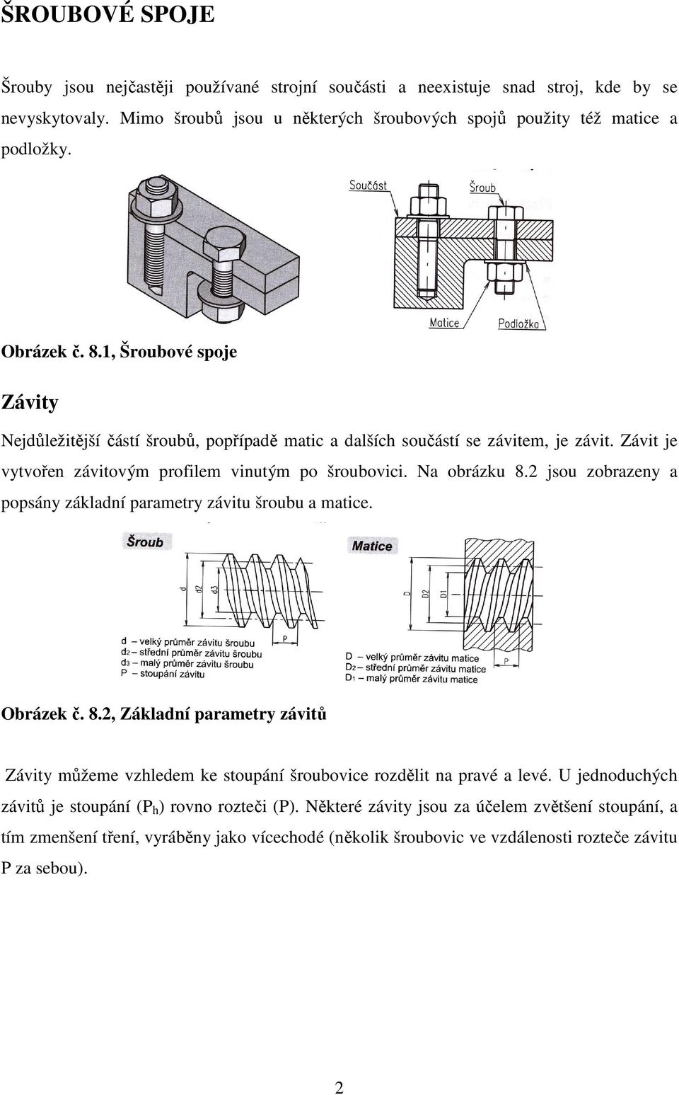 2 jsou zobrazeny a popsány základní parametry závitu šroubu a matice. Obrázek č. 8.2, Základní parametry závitů Závity můžeme vzhledem ke stoupání šroubovice rozdělit na pravé a levé.