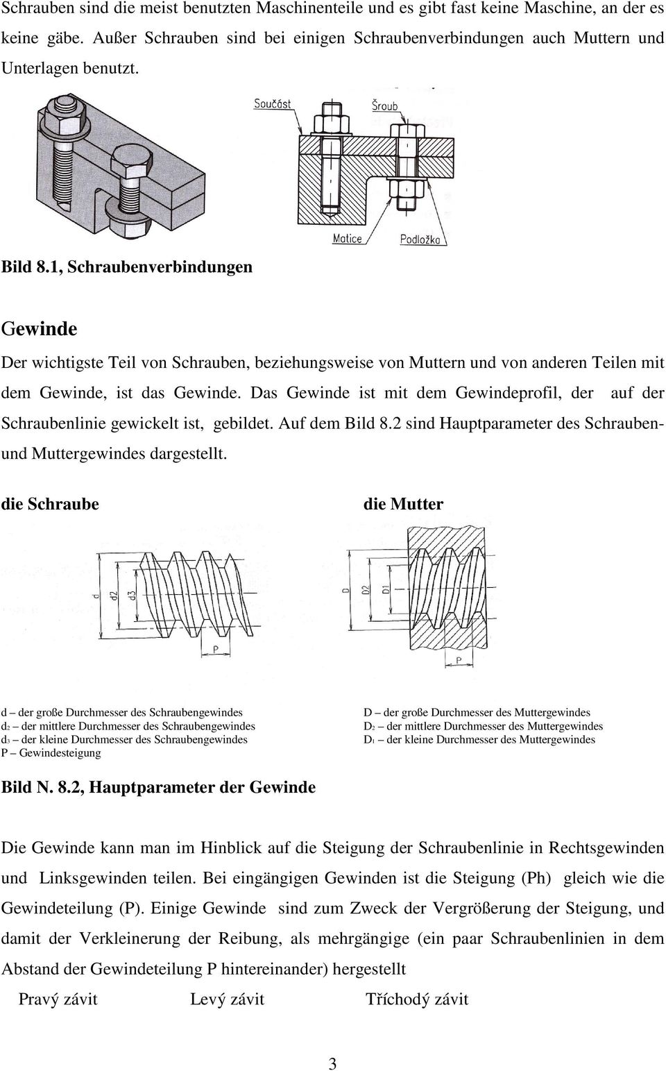 Das Gewinde ist mit dem Gewindeprofil, der auf der Schraubenlinie gewickelt ist, gebildet. Auf dem Bild 8.2 sind Hauptparameter des Schraubenund Muttergewindes dargestellt.