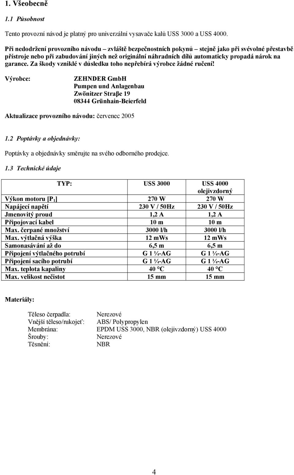 garance. Za škody vzniklé v důsledku toho nepřebírá výrobce žádné ručení!