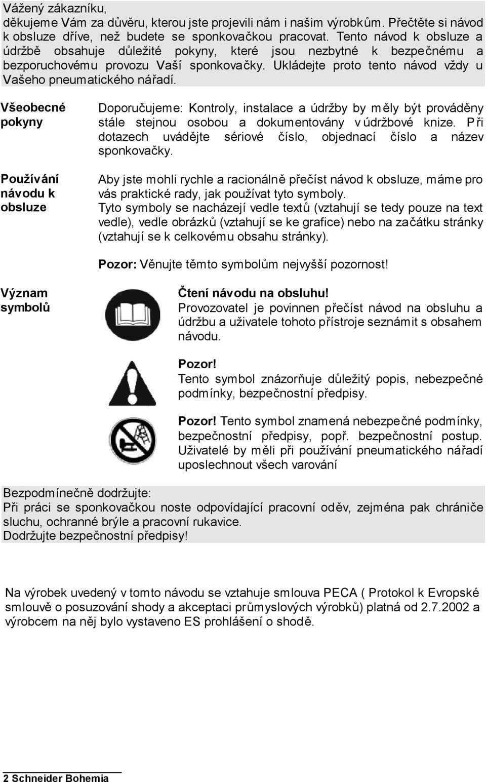 Všeobecné pokyny Používání návodu k obsluze Doporučujeme: Kontroly, instalace a údržby by měly být prováděny stále stejnou osobou a dokumentovány v údržbové knize.