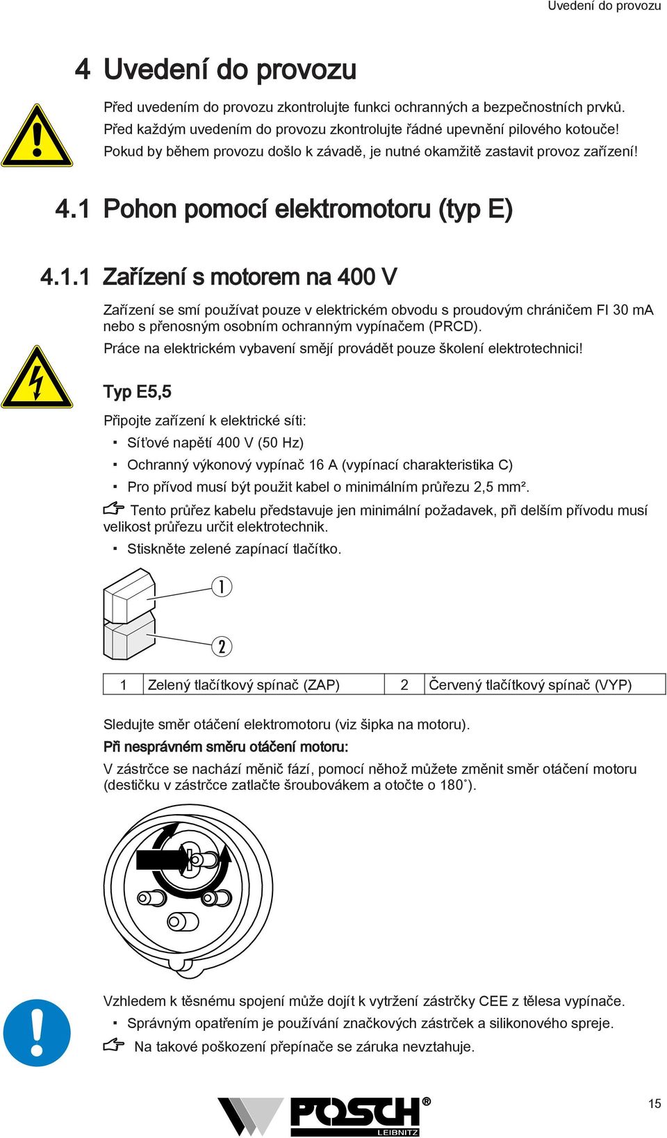 . Zařízení s motorem na 400 V Zařízení se smí používat pouze v elektrickém obvodu s proudovým chráničem FI 30 ma nebo s přenosným osobním ochranným vypínačem (PRCD).