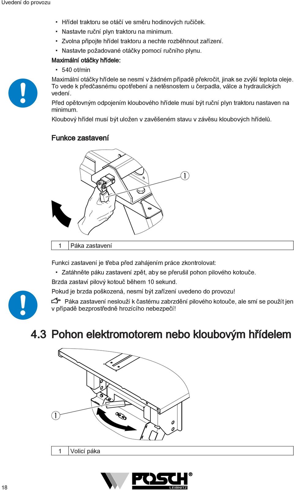 To vede k předčasnému opotřebení a netěsnostem u čerpadla, válce a hydraulických vedení. Před opětovným odpojením kloubového hřídele musí být ruční plyn traktoru nastaven na minimum.