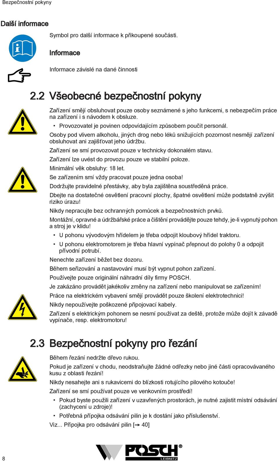 Provozovatel je povinen odpovídajícím způsobem poučit personál. Osoby pod vlivem alkoholu, jiných drog nebo léků snižujících pozornost nesmějí zařízení obsluhovat ani zajišťovat jeho údržbu.