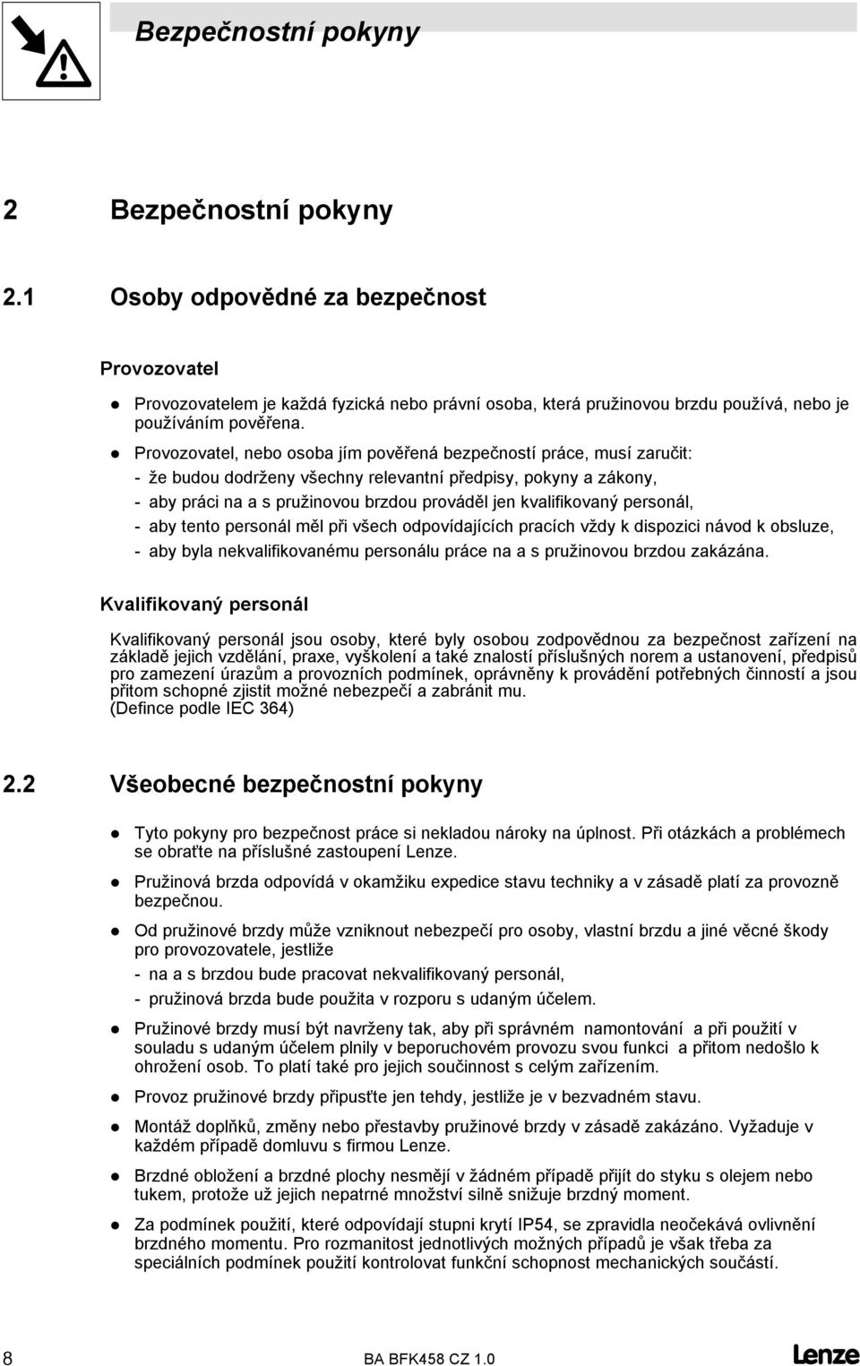 kvalifikovaný personál, - aby tento personál měl při všech odpovídajících pracích vždy k dispozici návod k obsluze, - aby byla nekvalifikovanému personálu práce na a s pružinovou brzdou zakázána.