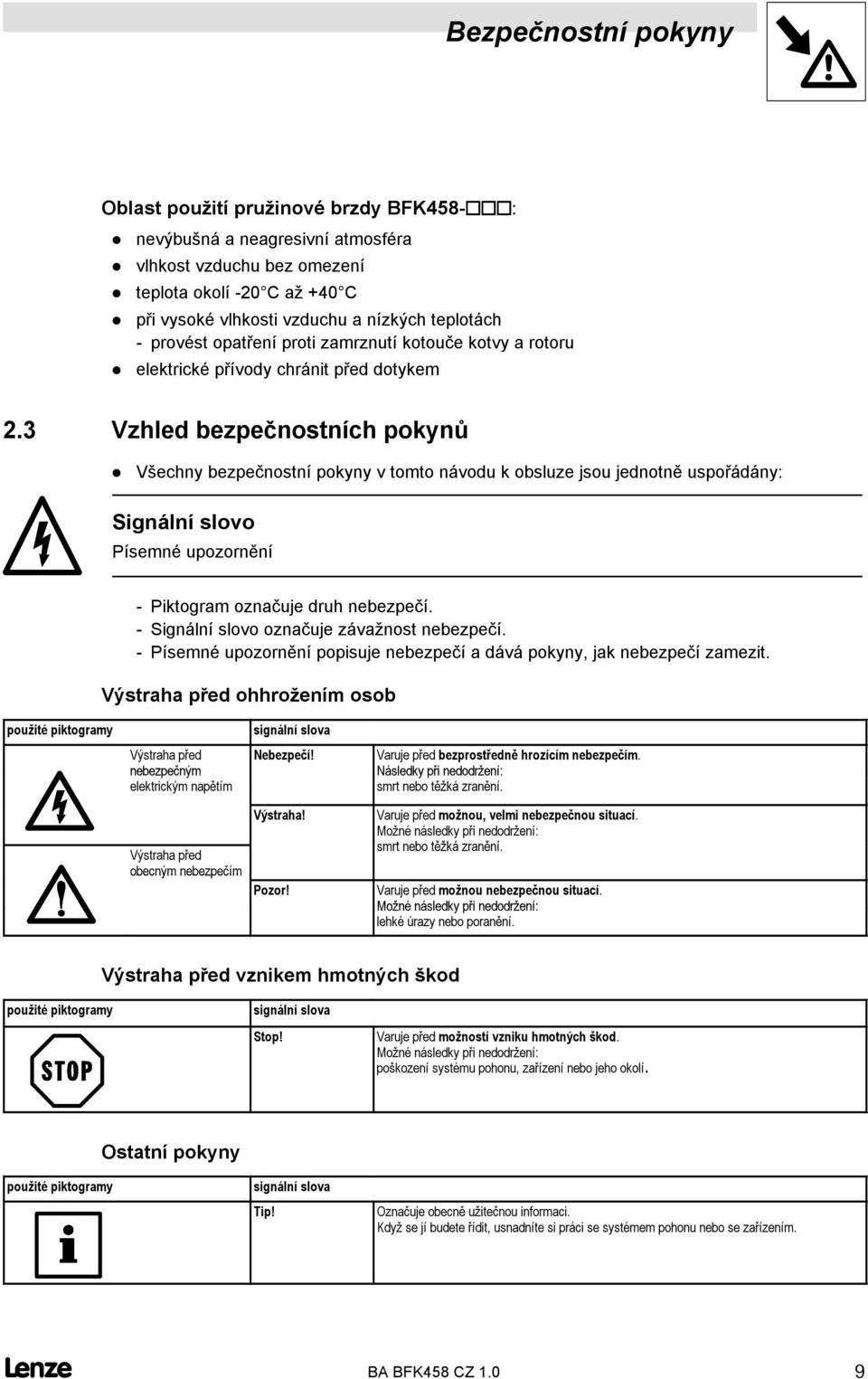 3 Vzhled bezpečnostních pokynů Všechny bezpečnostní pokyny v tomto návodu k obsluze jsou jednotně uspořádány: Signální slovo Písemné upozornění - Piktogram označuje druh nebezpečí.