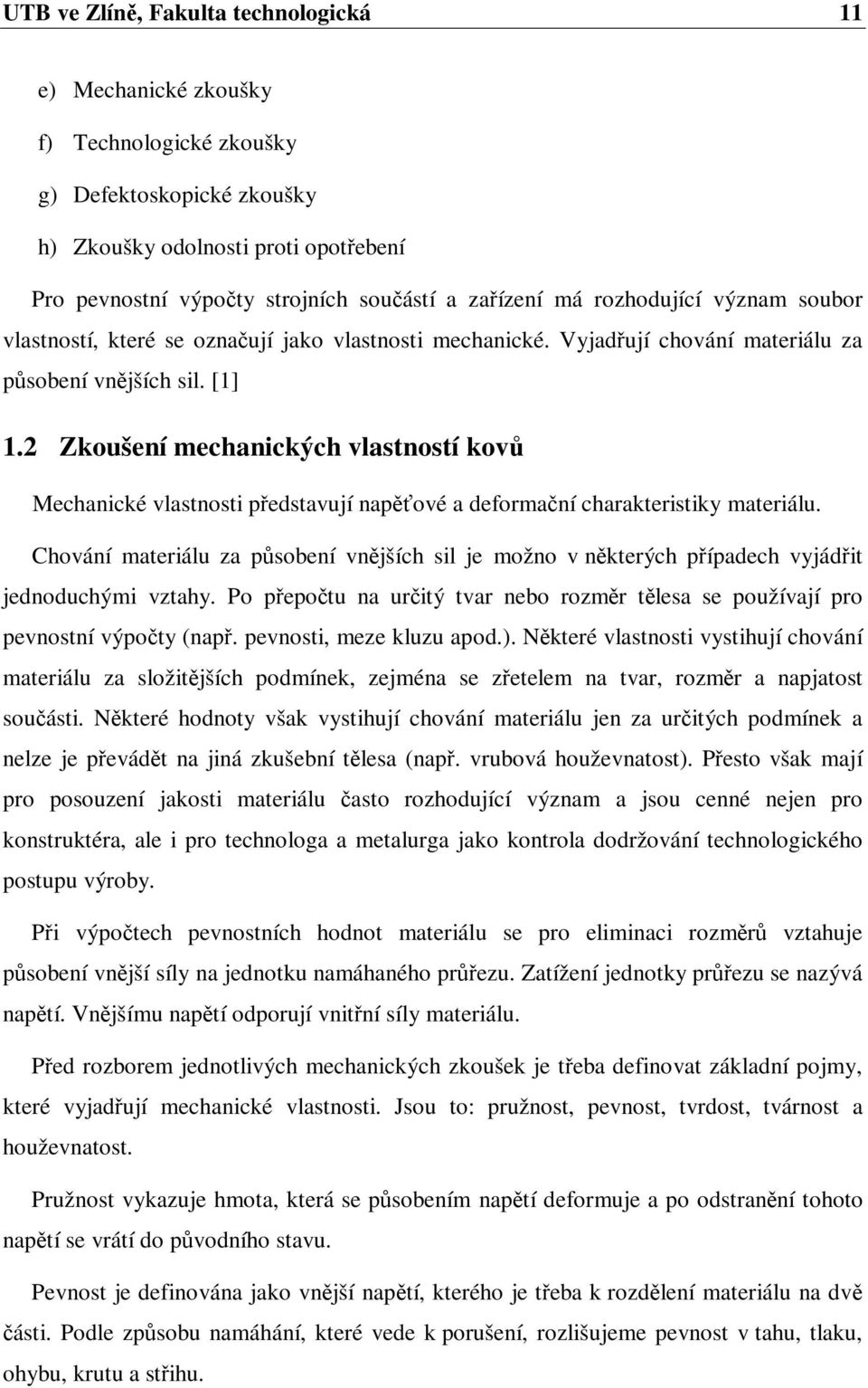 2 Zkoušení mechanických vlastností kov Mechanické vlastnosti pedstavují napové a deformaní charakteristiky materiálu.