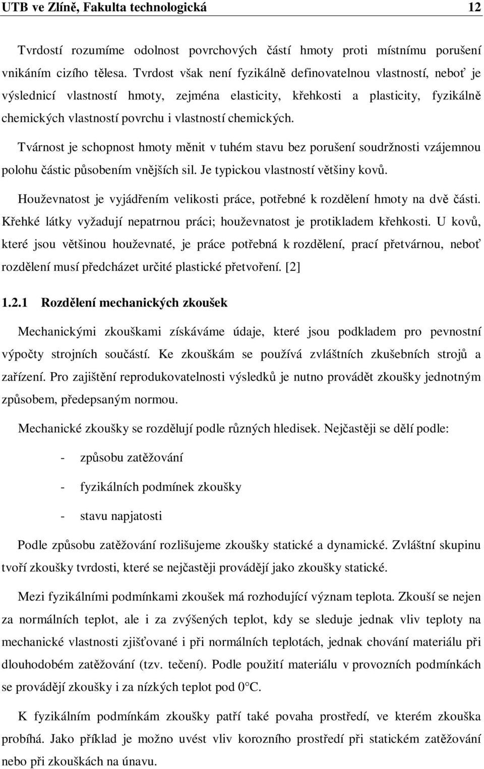 Tvárnost je schopnost hmoty mnit v tuhém stavu bez porušení soudržnosti vzájemnou polohu ástic psobením vnjších sil. Je typickou vlastností vtšiny kov.