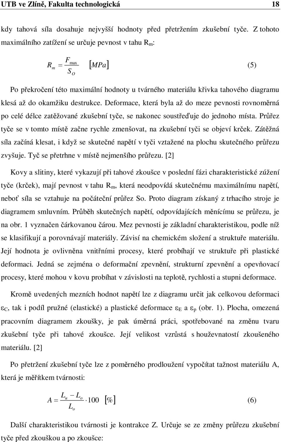 Deformace, která byla až do meze pevnosti rovnomrná po celé délce zatžované zkušební tye, se nakonec sousteuje do jednoho místa.