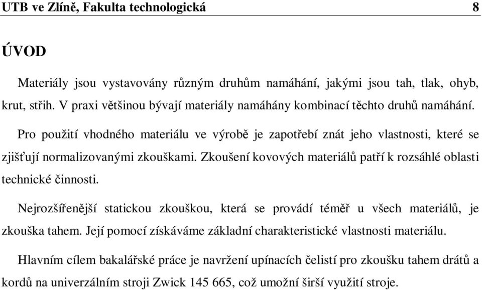 Pro použití vhodného materiálu ve výrob je zapotebí znát jeho vlastnosti, které se zjišují normalizovanými zkouškami.