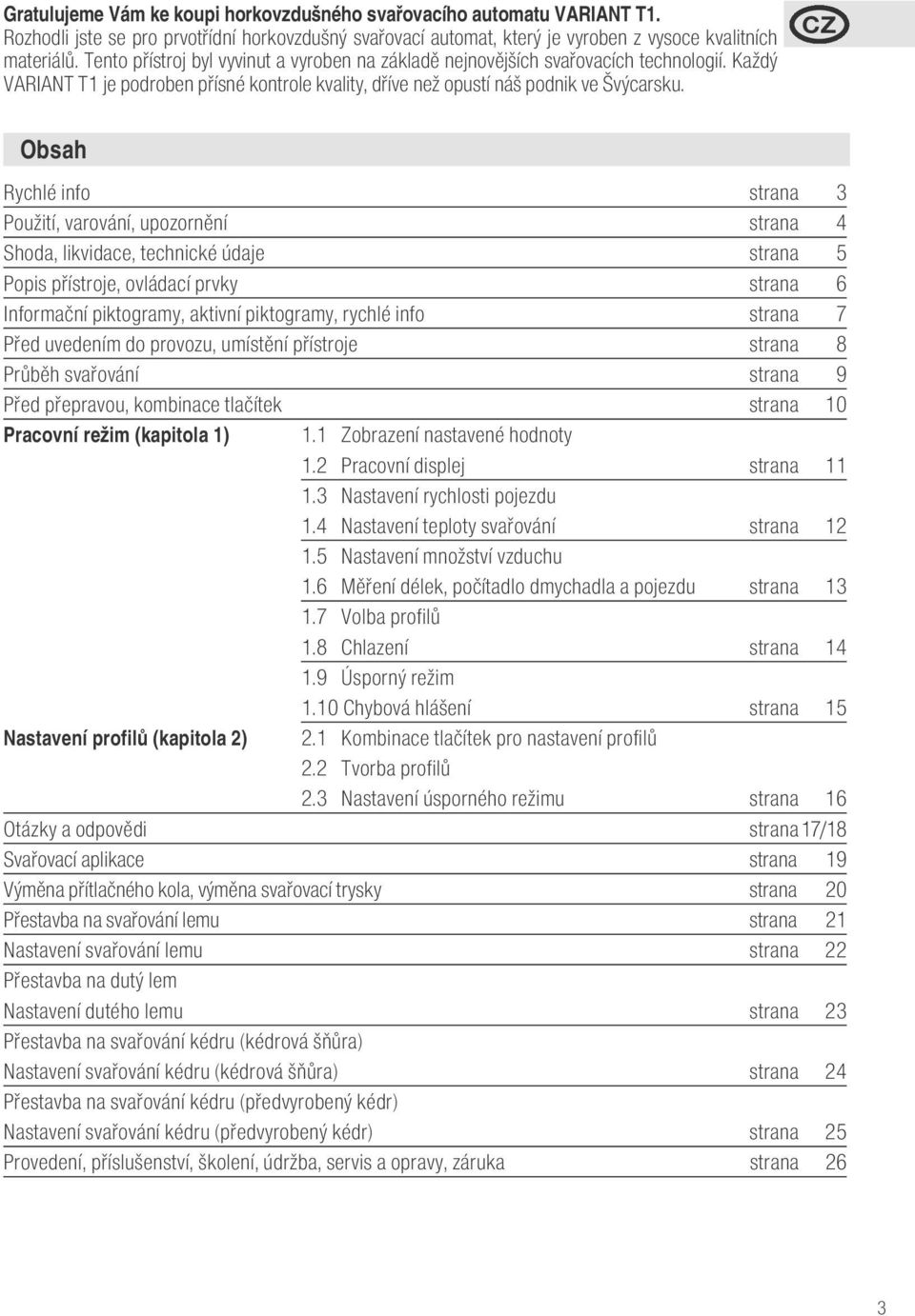 CZ Obsah Rychlé info strana 3 Použití, varování, upozornění strana 4 Shoda, likvidace, technické údaje strana 5 Popis přístroje, ovládací prvky strana 6 Informační piktogramy, aktivní piktogramy,