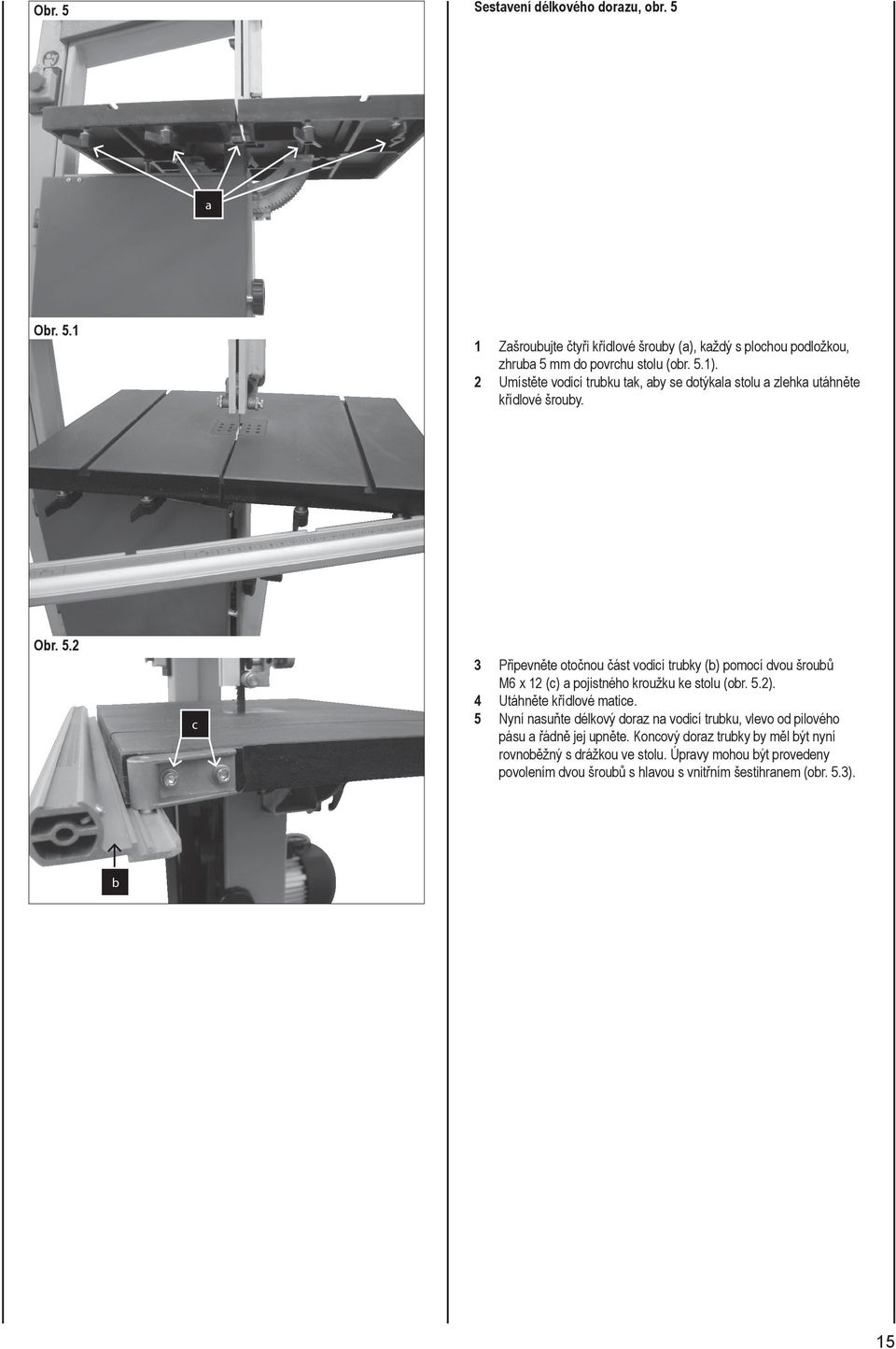 2 c 3 Připevněte otočnou část vodicí trubky (b) pomocí dvou šroubů M6 x 12 (c) a pojistného kroužku ke stolu (obr. 5.2). 4 Utáhněte křídlové matice.