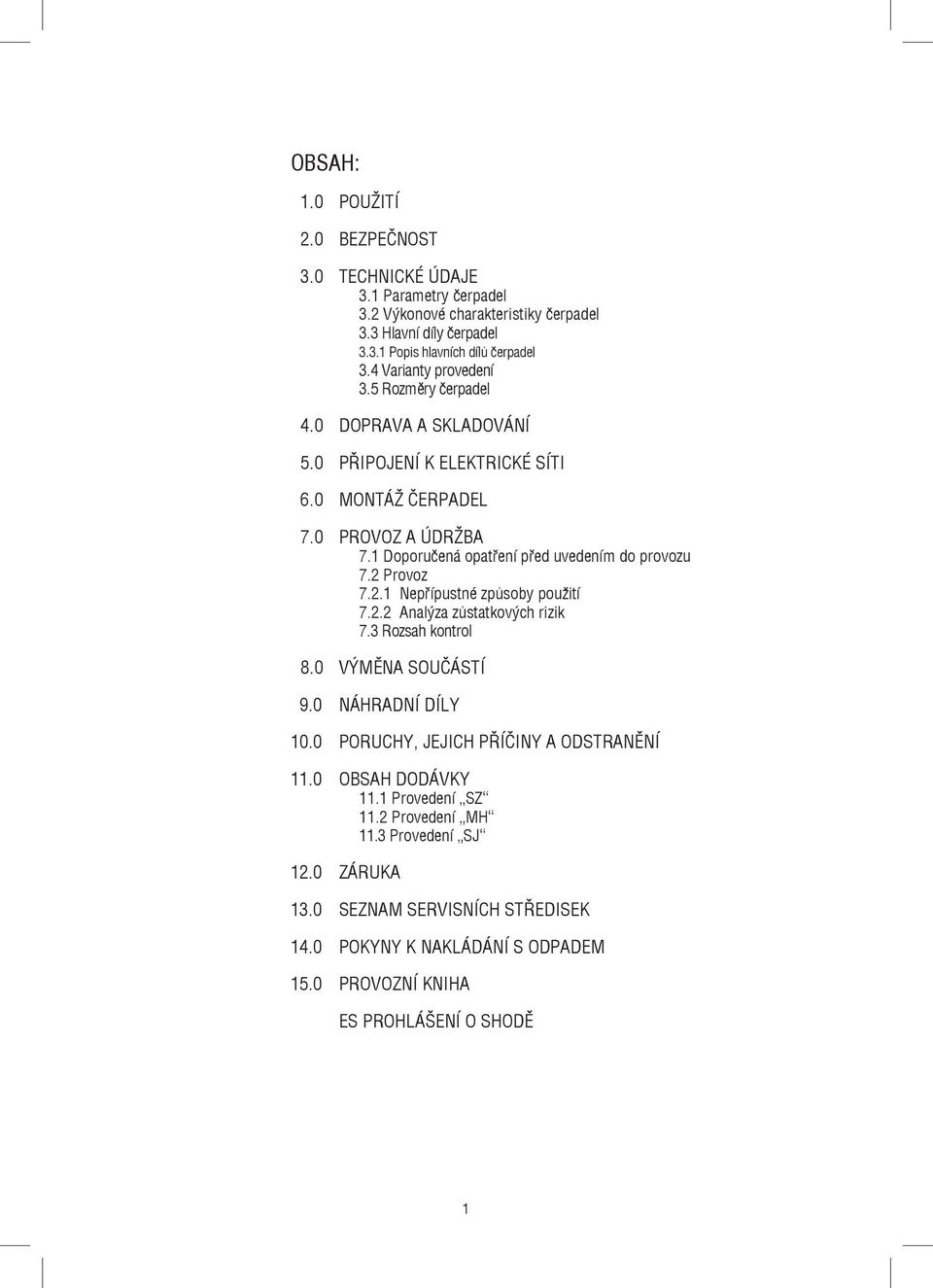 1 Doporučená opatření před uvedením do provozu 7.2 Provoz 7.2.1 Nepřípustné způsoby použití 7.2.2 Analýza zůstatkových rizik 7.3 Rozsah kontrol 8.0 VÝMĚNA SOUČÁSTÍ 9.0 NÁHRADNÍ DÍLY 10.