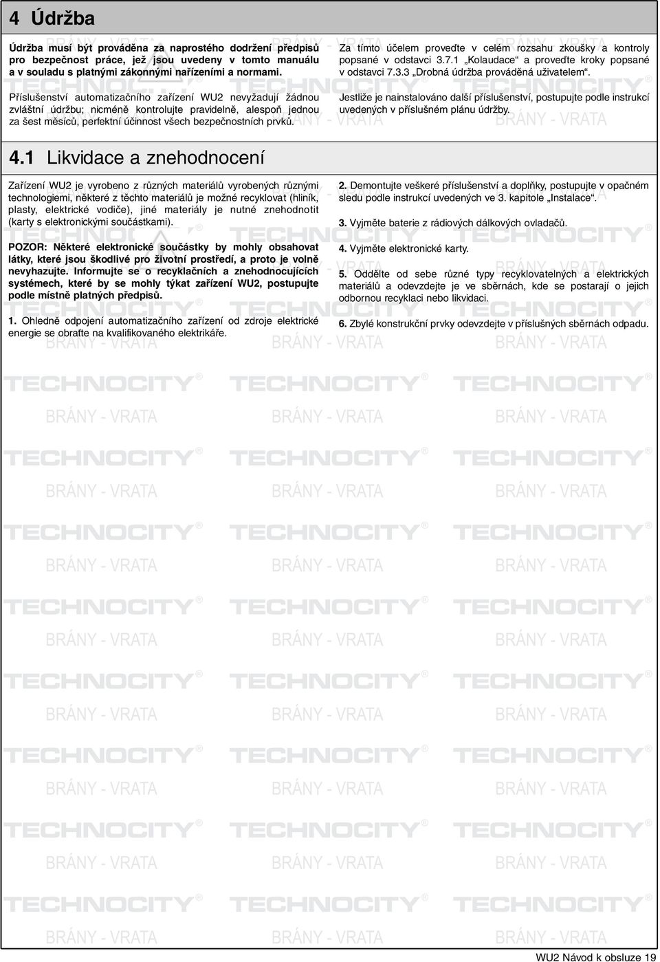 1 Likvidace a znehodnocení Zařízení WU2 je vyrobeno z různých materiálů vyrobených různými technologiemi, RÁNY některé - VRT z těchto materiálů je možné recyklovat (hliník, plasty, elektrické