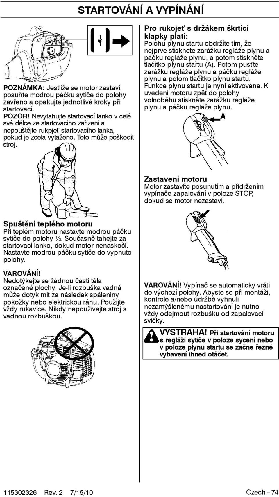 Pro rukojeť s držákem škrtící klapky platí: Polohuplynustartuobdržítetím,že nejprve stisknete zarážku regláže plynu a páčku regláže plynu, a potom stiskněte tlačítkoplynustartu(a).