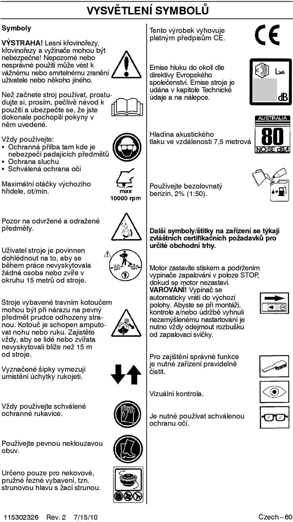 Než začnete stroj použivat, prostudujte si, prosím, pečlivě návod k použití a ubezpečte se, že jste dokonale pochopili pokyny v něm uvedené.