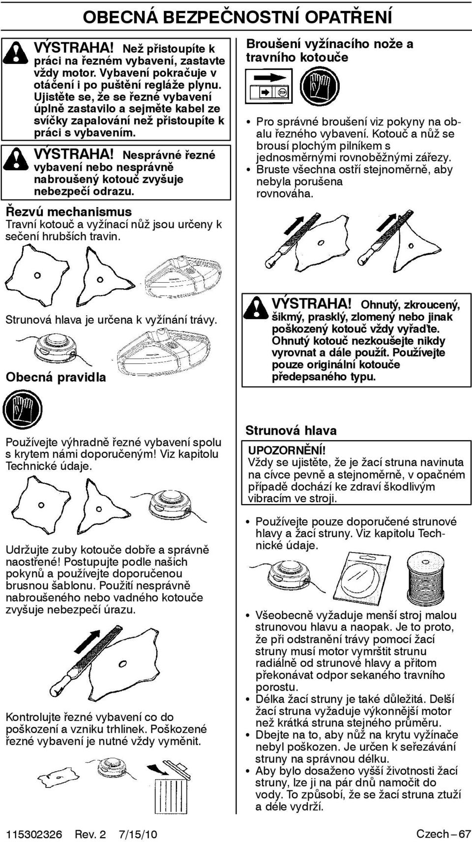 Nesprávné řezné vybavení nebo nesprávně nabroušený kotouč zvyšuje nebezpečí odrazu. Řezvú mechanismus Travní kotouč avyžínacínůž jsouurčeny k sečení hrubších travin.