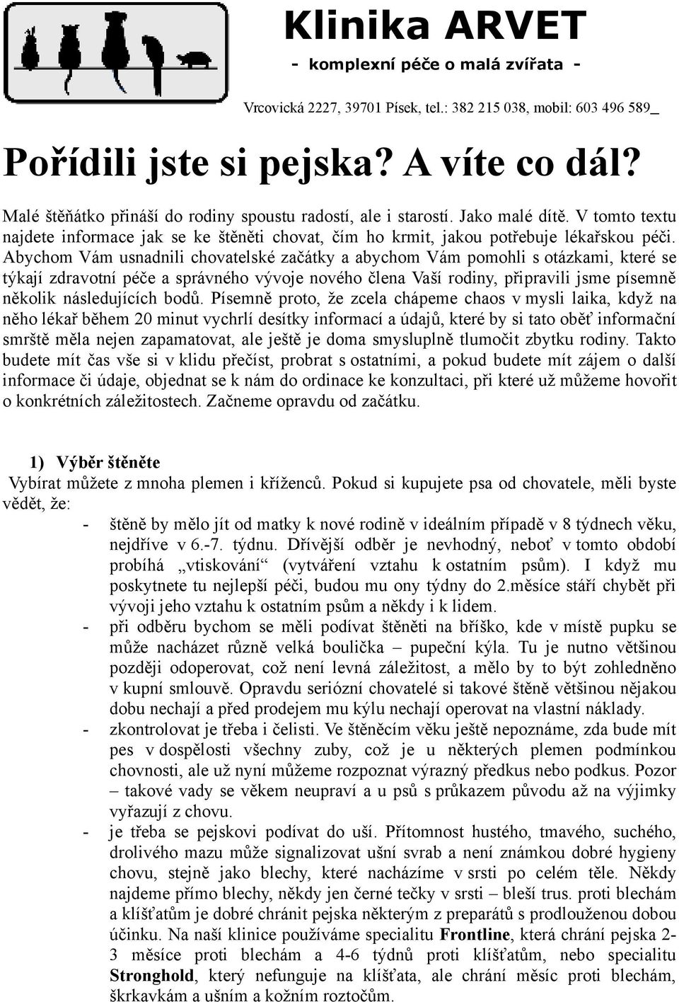 Abychom Vám usnadnili chovatelské začátky a abychom Vám pomohli s otázkami, které se týkají zdravotní péče a správného vývoje nového člena Vaší rodiny, připravili jsme písemně několik následujících