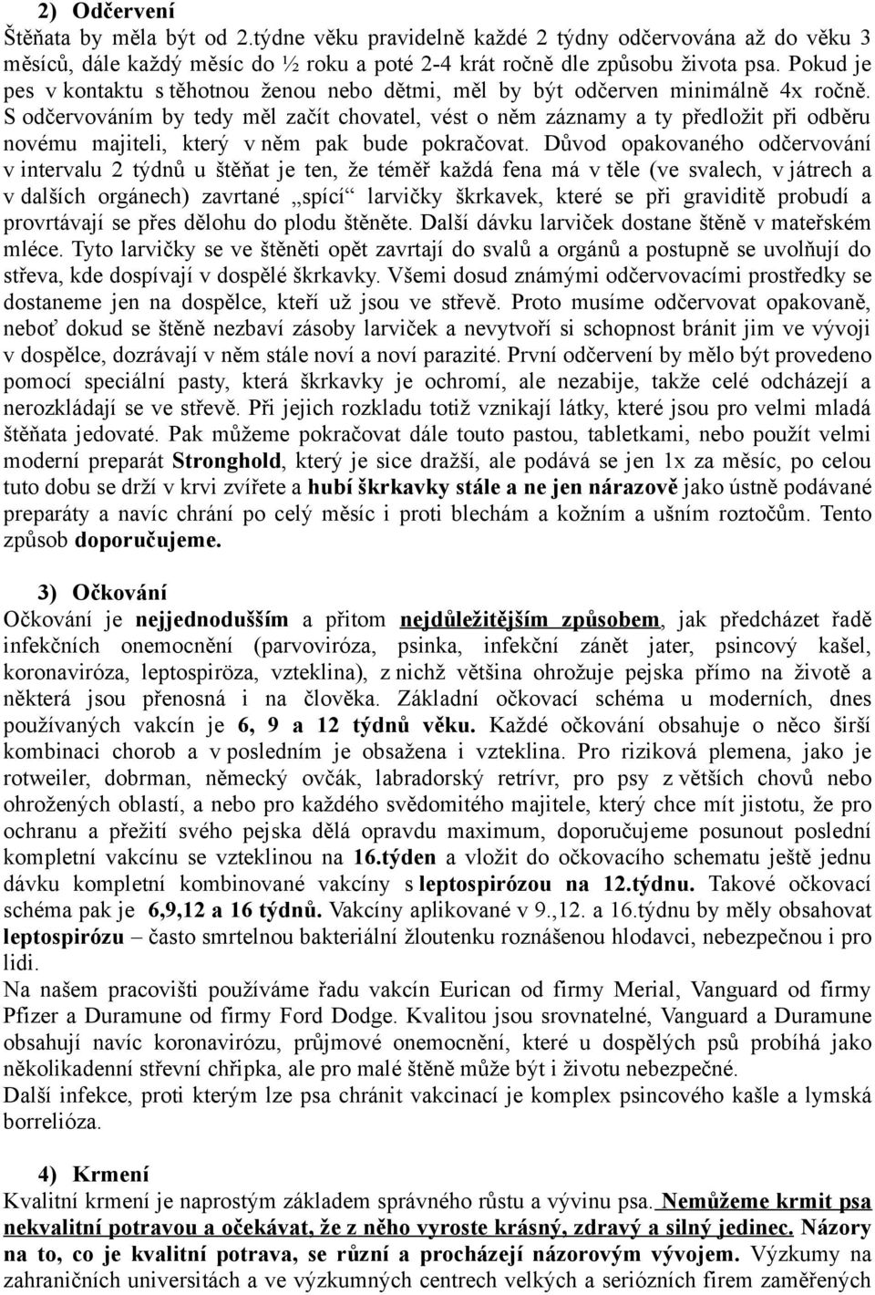 S odčervováním by tedy měl začít chovatel, vést o něm záznamy a ty předložit při odběru novému majiteli, který v něm pak bude pokračovat.