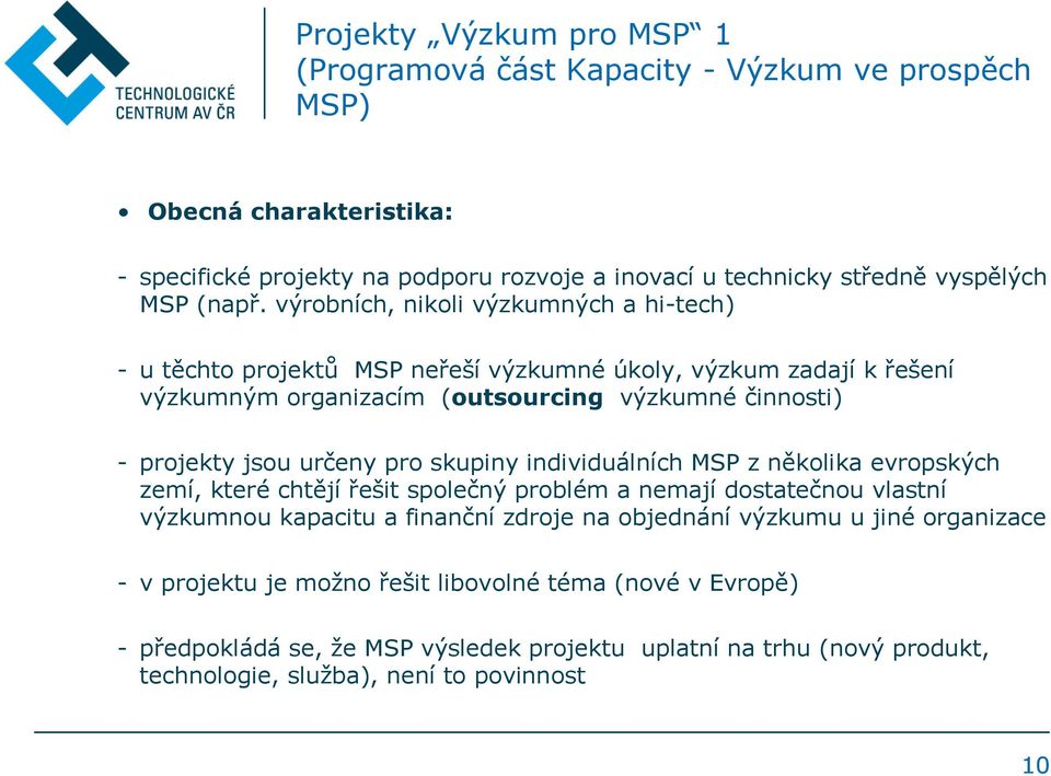 výrobních, nikoli výzkumných a hi-tech) - u těchto projektů MSP neřeší výzkumné úkoly, výzkum zadají k řešení výzkumným organizacím (outsourcing výzkumné činnosti) - projekty jsou určeny