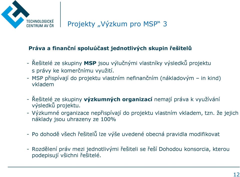 - MSP přispívají do projektu vlastním nefinančním (nákladovým in kind) vkladem - Řešitelé ze skupiny výzkumných organizací nemají práva k využívání výsledků