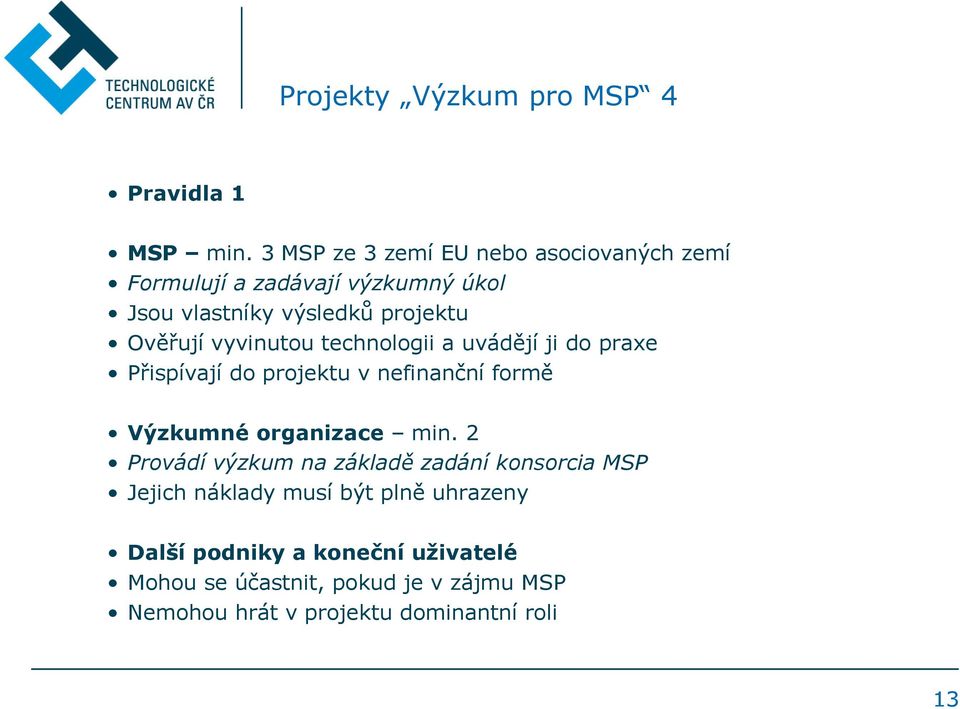 vyvinutou technologii a uvádějí ji do praxe Přispívají do projektu v nefinanční formě Výzkumné organizace min.