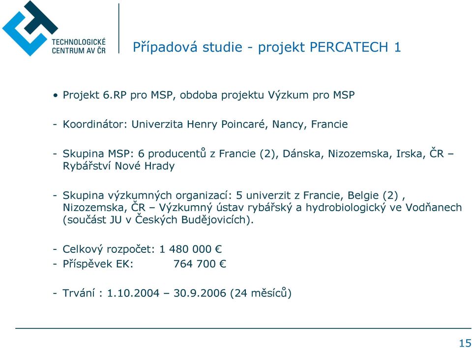 Francie (2), Dánska, Nizozemska, Irska, ČR Rybářství Nové Hrady - Skupina výzkumných organizací: 5 univerzit z Francie, Belgie