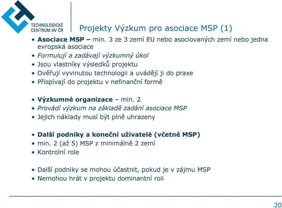 vyvinutou technologii a uvádějí ji do praxe Přispívají do projektu v nefinanční formě Výzkumné organizace min.