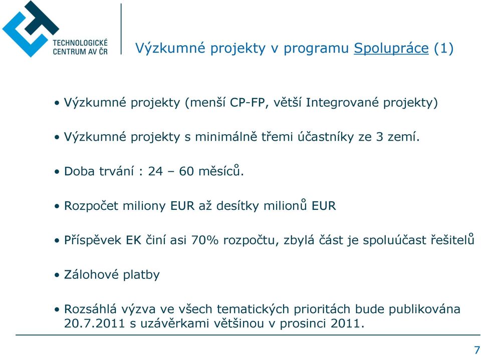 Rozpočet miliony EUR až desítky milionů EUR Příspěvek EK činí asi 70% rozpočtu, zbylá část je spoluúčast