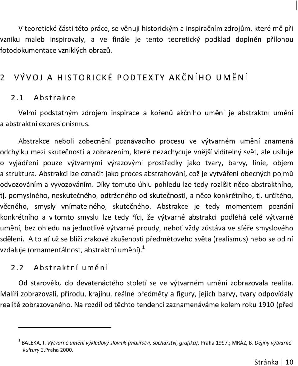 1 A b s t r a kce Velmi podstatným zdrojem inspirace a kořenů akčního umění je abstraktní umění a abstraktní expresionismus.