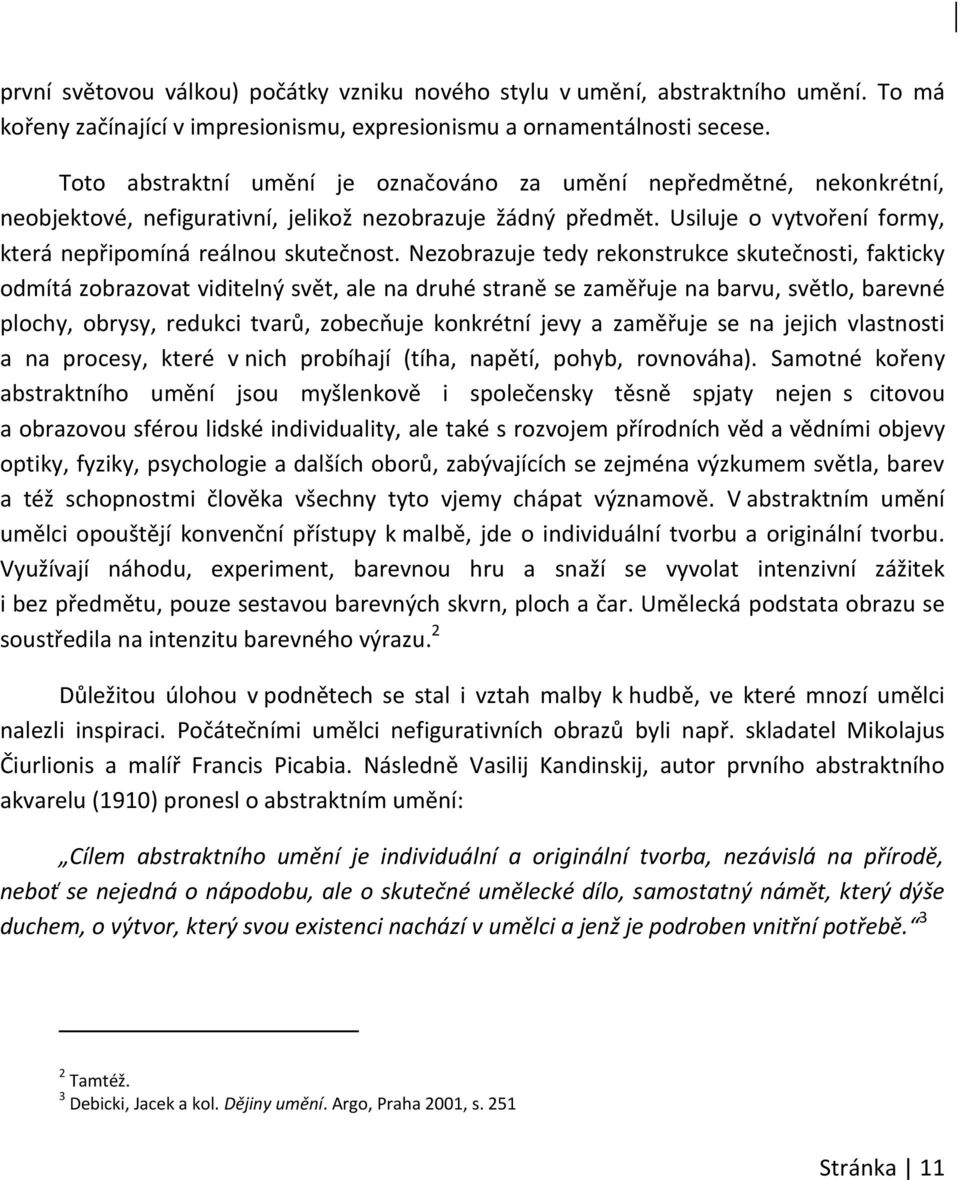 Nezobrazuje tedy rekonstrukce skutečnosti, fakticky odmítá zobrazovat viditelný svět, ale na druhé straně se zaměřuje na barvu, světlo, barevné plochy, obrysy, redukci tvarů, zobecňuje konkrétní jevy