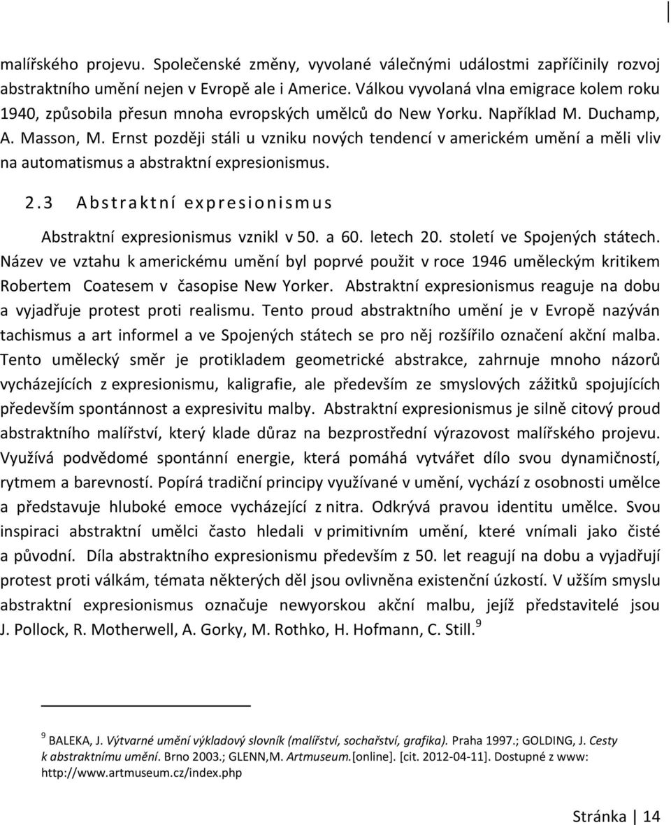 Ernst později stáli u vzniku nových tendencí v americkém umění a měli vliv na automatismus a abstraktní expresionismus. 2. 3 A b s t r a ktní expresionismus Abstraktní expresionismus vznikl v 50.