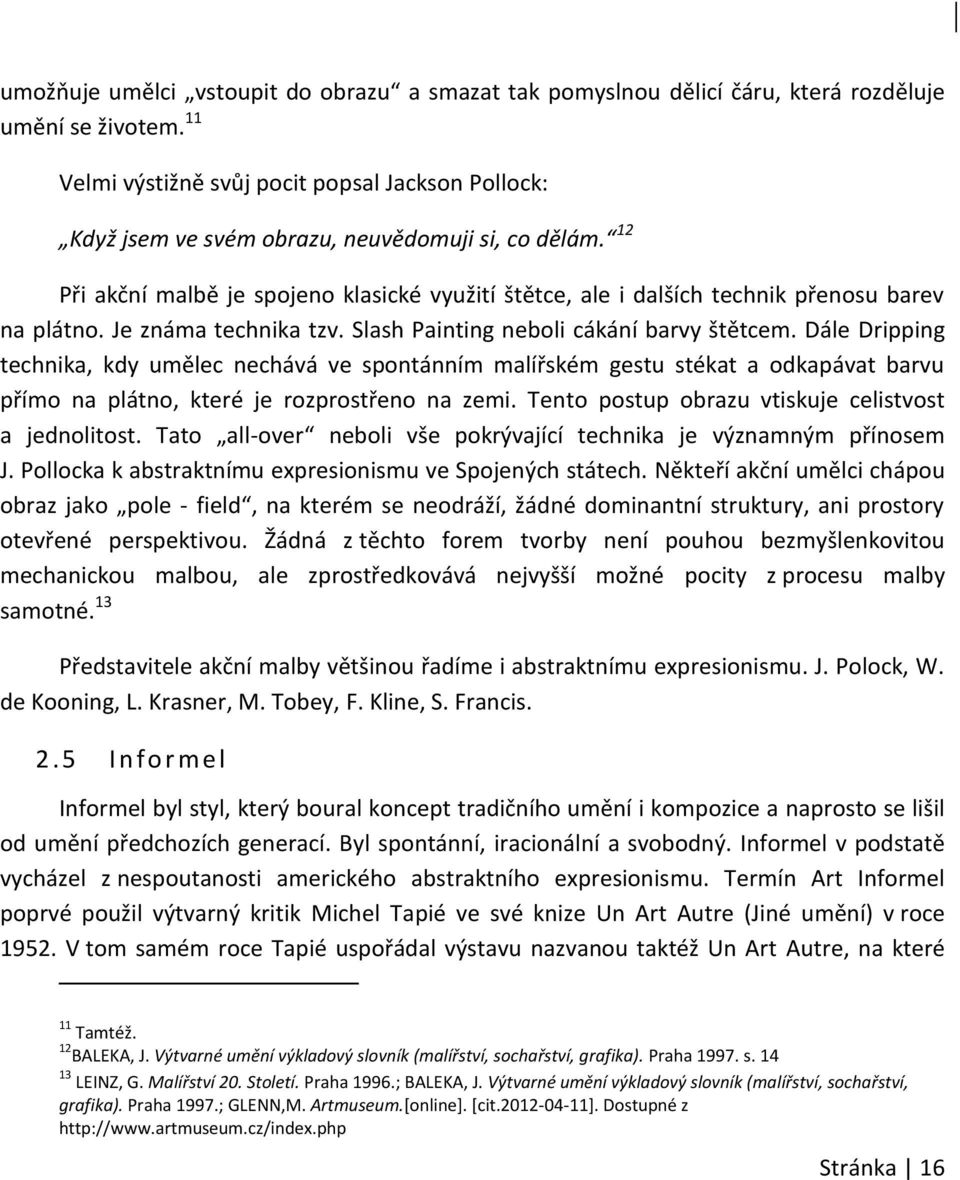 12 Při akční malbě je spojeno klasické využití štětce, ale i dalších technik přenosu barev na plátno. Je známa technika tzv. Slash Painting neboli cákání barvy štětcem.