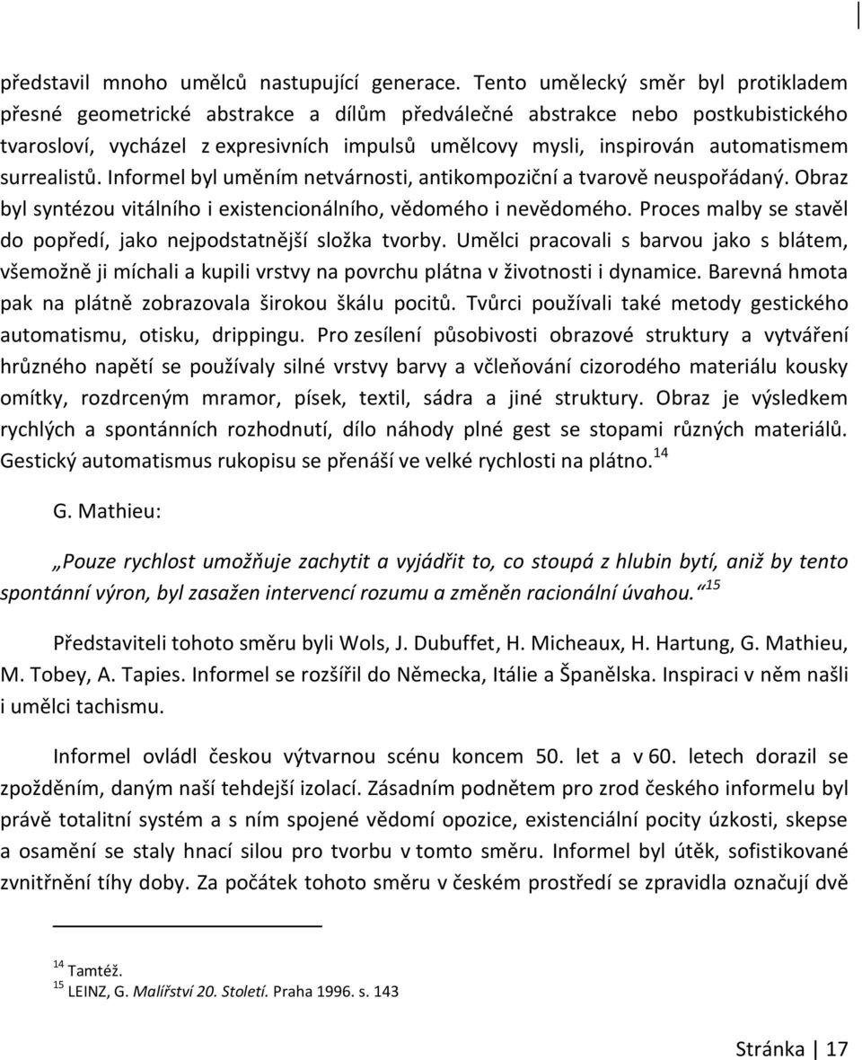 automatismem surrealistů. Informel byl uměním netvárnosti, antikompoziční a tvarově neuspořádaný. Obraz byl syntézou vitálního i existencionálního, vědomého i nevědomého.