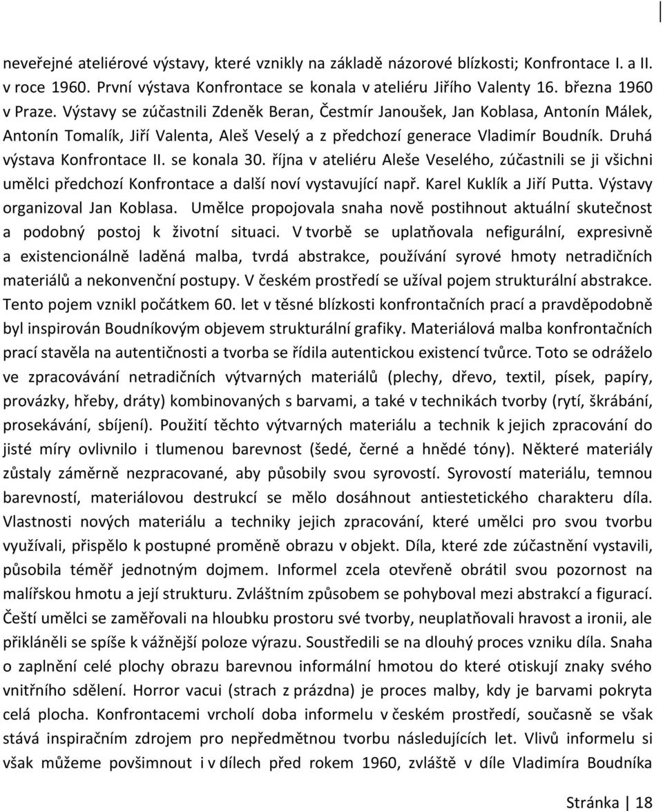 se konala 30. října v ateliéru Aleše Veselého, zúčastnili se ji všichni umělci předchozí Konfrontace a další noví vystavující např. Karel Kuklík a Jiří Putta. Výstavy organizoval Jan Koblasa.