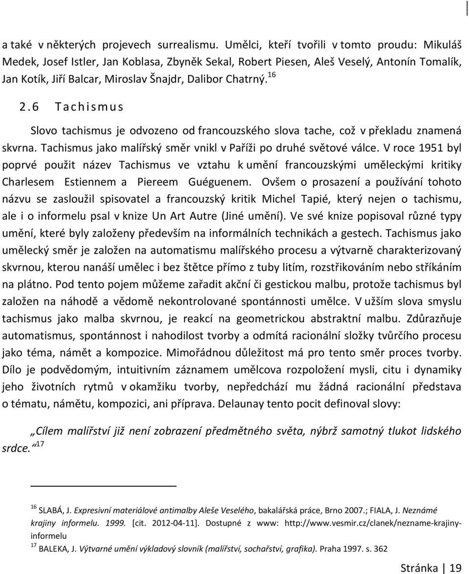 16 2. 6 T a c h i s mu s Slovo tachismus je odvozeno od francouzského slova tache, což v překladu znamená skvrna. Tachismus jako malířský směr vnikl v Paříži po druhé světové válce.