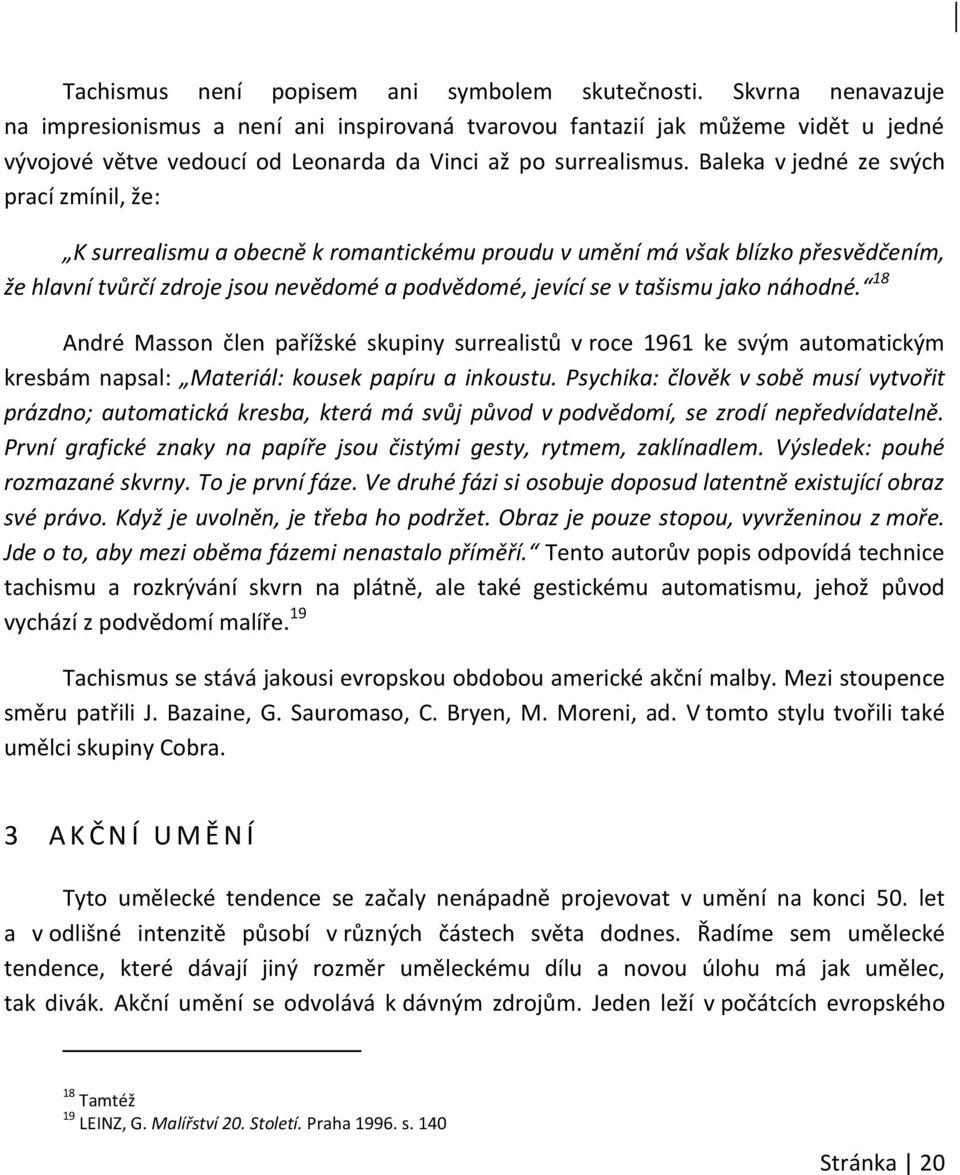 Baleka v jedné ze svých prací zmínil, že: K surrealismu a obecně k romantickému proudu v umění má však blízko přesvědčením, že hlavní tvůrčí zdroje jsou nevědomé a podvědomé, jevící se v tašismu jako