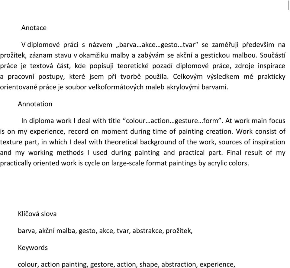 Celkovým výsledkem mé prakticky orientované práce je soubor velkoformátových maleb akrylovými barvami. Annotation In diploma work I deal with title colour action gesture form.