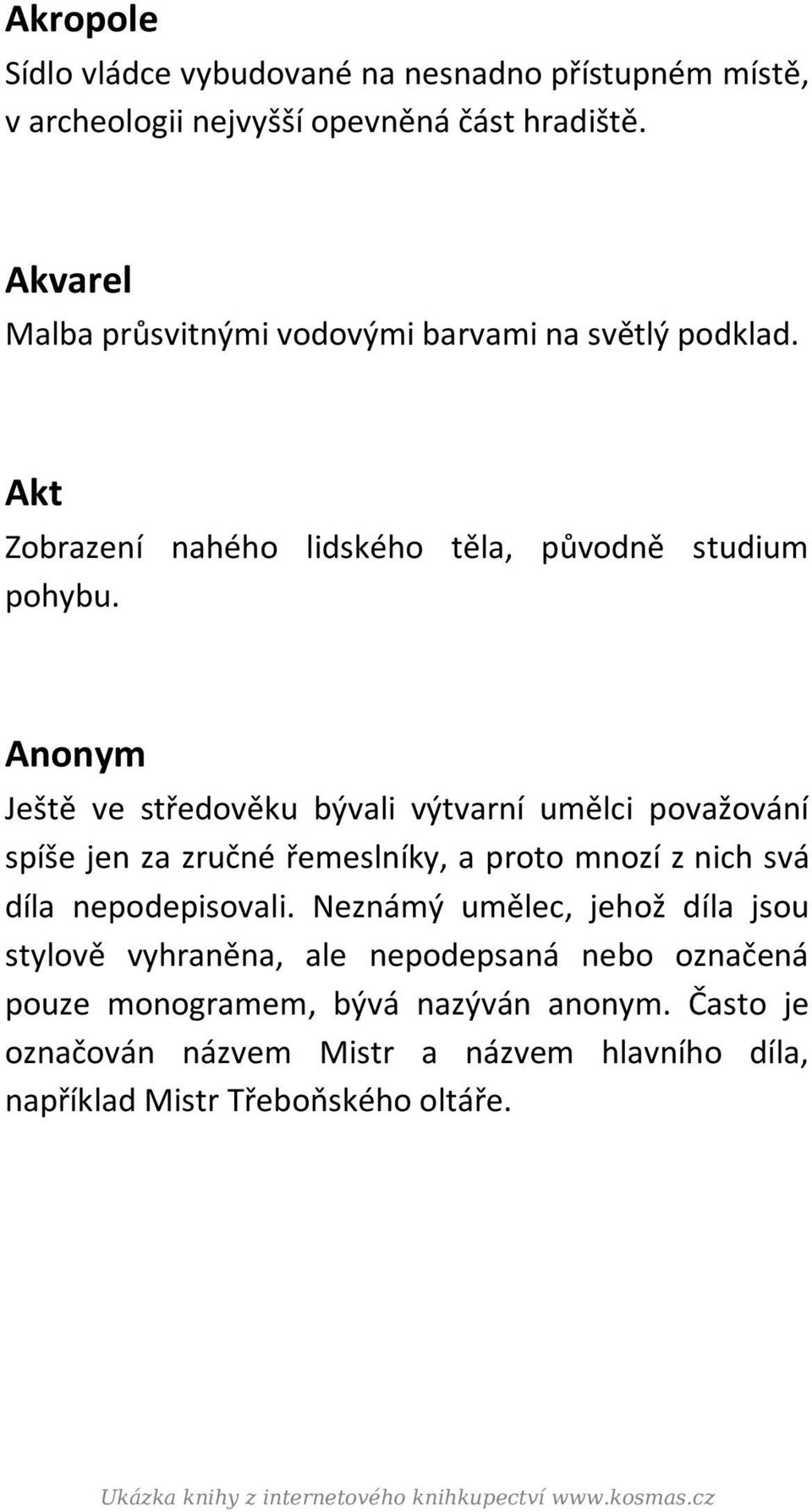 Anonym Ještě ve středověku bývali výtvarní umělci považování spíše jen za zručné řemeslníky, a proto mnozí z nich svá díla nepodepisovali.