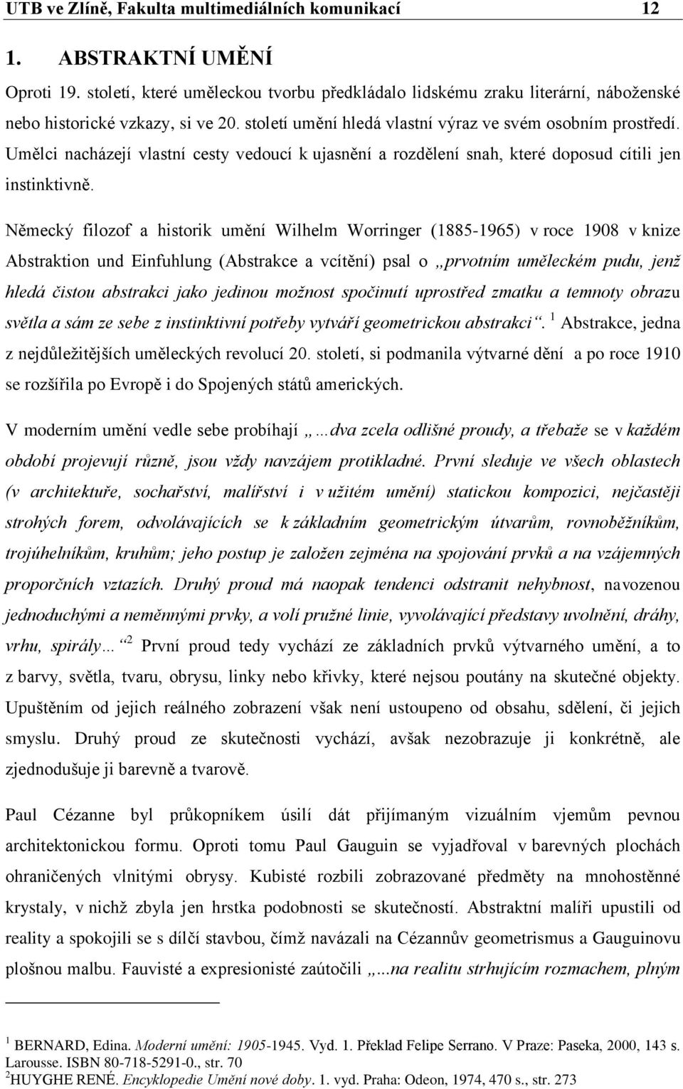 Německý filozof a historik umění Wilhelm Worringer (1885-1965) v roce 1908 v knize Abstraktion und Einfuhlung (Abstrakce a vcítění) psal o prvotním uměleckém pudu, jenž hledá čistou abstrakci jako