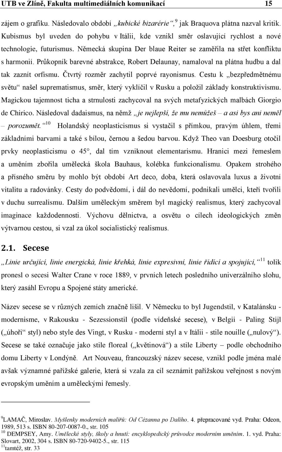 Průkopník barevné abstrakce, Robert Delaunay, namaloval na plátna hudbu a dal tak zaznít orfismu. Čtvrtý rozměr zachytil poprvé rayonismus.