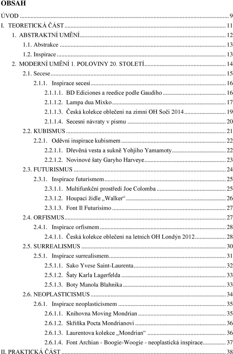 .. 19 2.1.1.4. Secesní návraty v písmu... 20 2.2. KUBISMUS... 21 2.2.1. Oděvní inspirace kubismem... 22 2.2.1.1. Dřevěná vesta a sukně Yohjiho Yamamoty... 22 2.2.1.2. Novinové šaty Garyho Harveye.