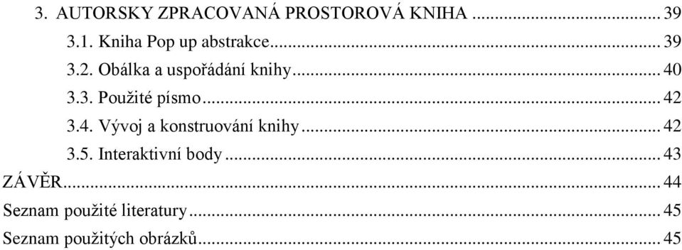 Obálka a uspořádání knihy... 40 3.3. Použité písmo... 42 3.4. Vývoj a konstruování knihy.