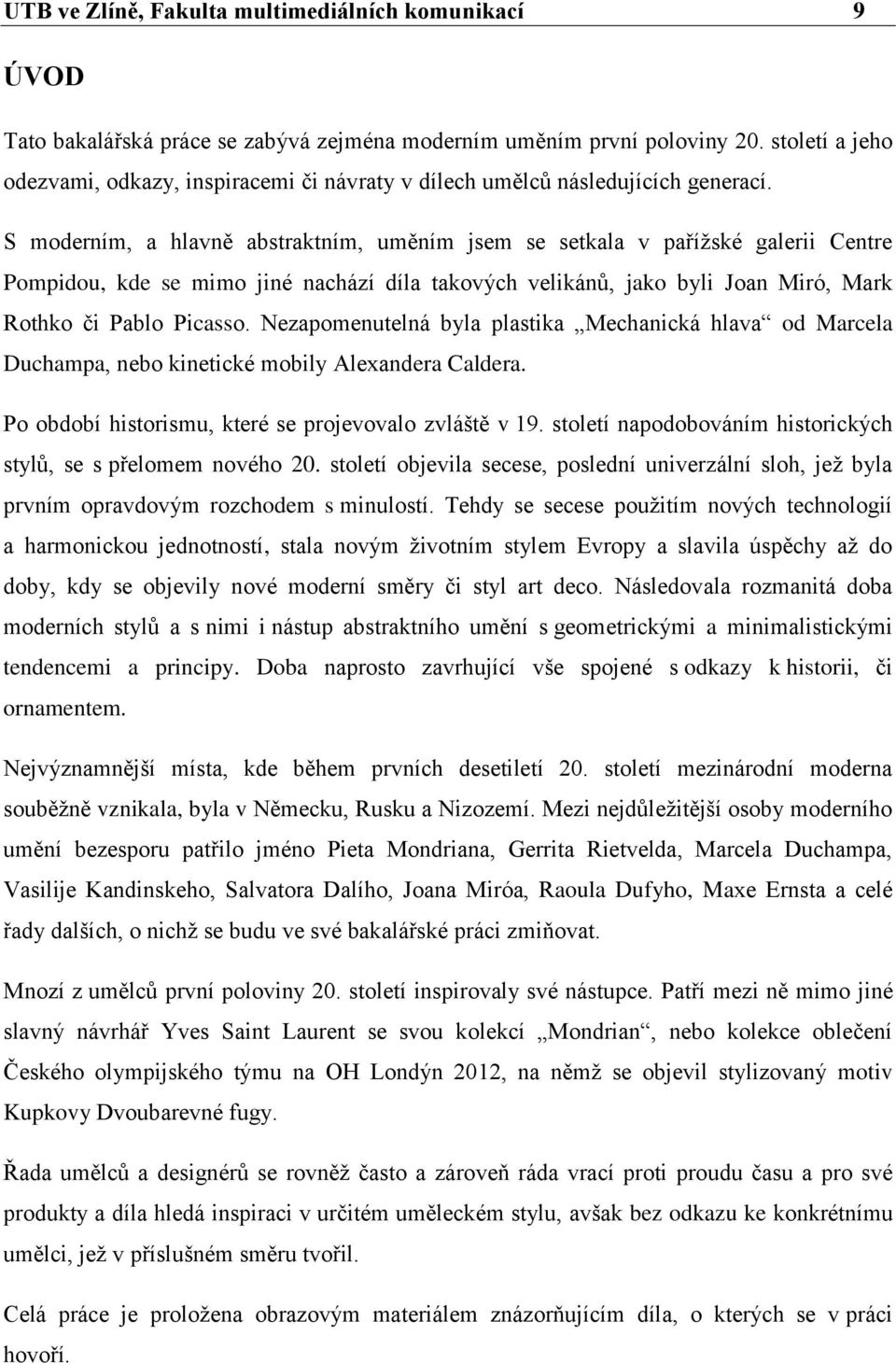 S moderním, a hlavně abstraktním, uměním jsem se setkala v pařížské galerii Centre Pompidou, kde se mimo jiné nachází díla takových velikánů, jako byli Joan Miró, Mark Rothko či Pablo Picasso.