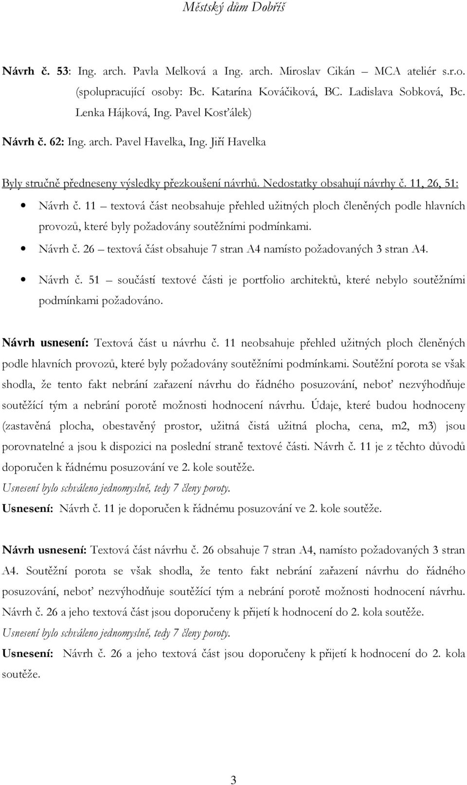 11 textová část neobsahuje přehled užitných ploch členěných podle hlavních provozů, které byly požadovány soutěžními podmínkami. Návrh č.