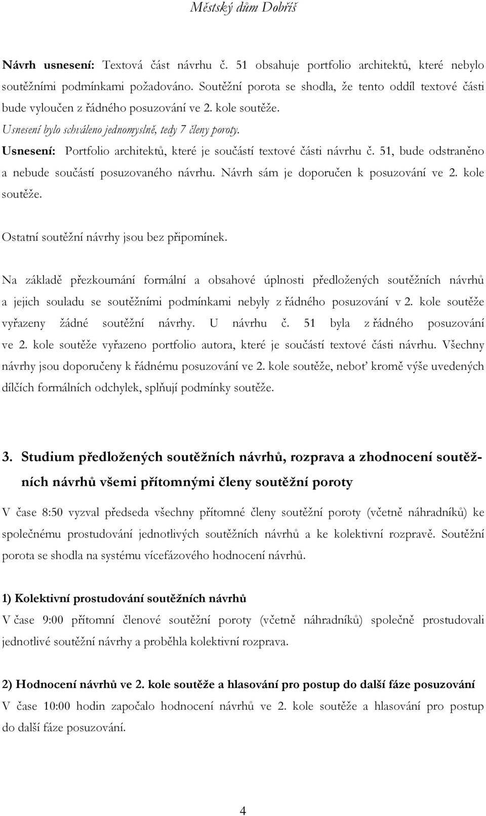 51, bude odstraněno a nebude součástí posuzovaného návrhu. Návrh sám je doporučen k posuzování ve 2. kole soutěže. Ostatní soutěžní návrhy jsou bez připomínek.